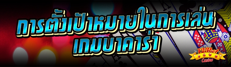 การตั้งเป้าหมายในการเล่นเกมบาคาร่า 